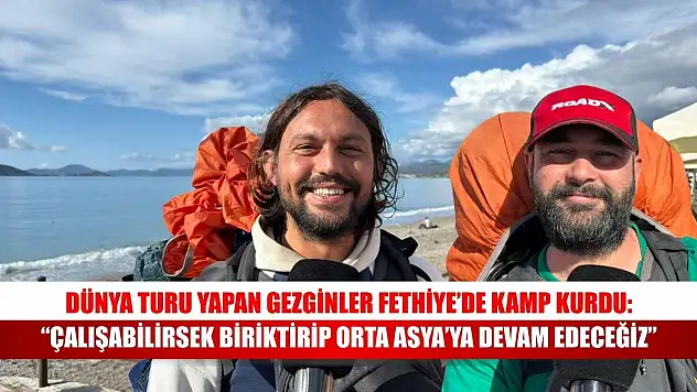 Dünya Turu Yapan Gezginler Fethiye'de Kamp Kurdu: 'Çalışabilirsek Biriktirip Orta Asya'ya Devam Edeceğiz'