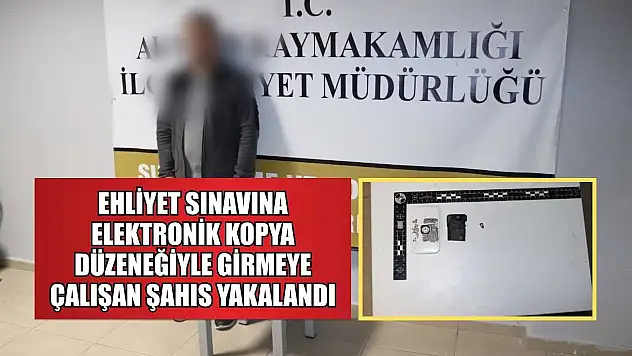 Ehliyet sınavına elektronik kopya düzeneğiyle girmeye çalışan şahıs yakalandı