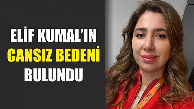 Elif Kumal'ın cansız bedeni bulundu
