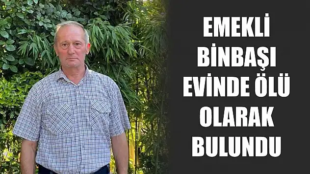 Emekli binbaşı evinde ölü olarak bulundu