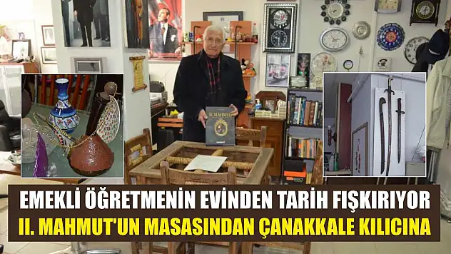 Emekli öğretmenin evinden tarih fışkırıyor: II. Mahmut'un masasından Çanakkale kılıcına