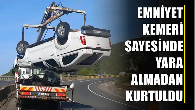 Emniyet kemeri sayesinde yara almadan kurtuldu