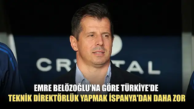 Emre Belözoğlu'na göre Türkiye'de teknik direktörlük yapmak İspanya'dan daha zor