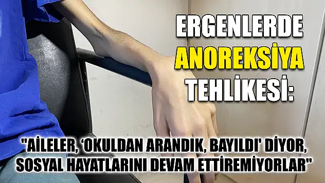 Ergenlerde anoreksiya tehlikesi: 'Aileler, 'Okuldan arandık, bayıldı' diyor, sosyal hayatlarını devam ettiremiyorlar'