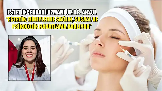 Estetik Cerrahi Uzmanı Op. Dr. Akyol: 'Estetik bireylerde sağlık, sosyal ve psikolojik rahatlama sağlıyor'