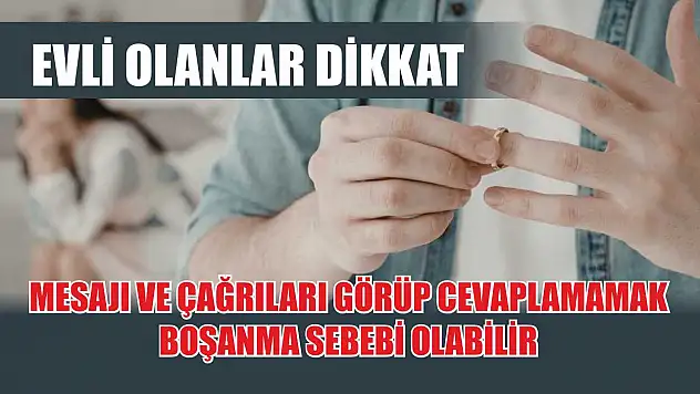 Evli olanlar dikkat: Mesajı ve çağrıları görüp cevaplamamak boşanma sebebi olabilir