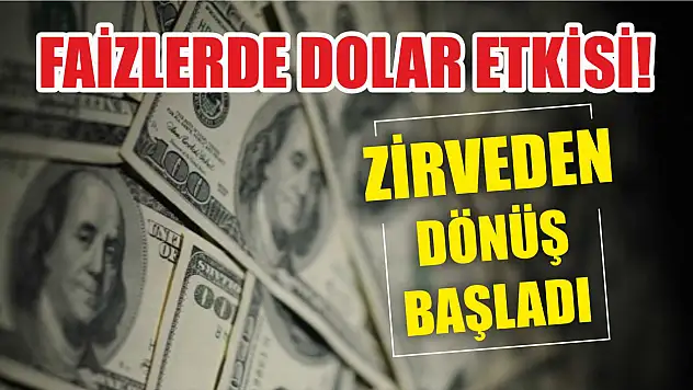 Faizlerde dolar etkisi: Zirveden dönüş başladı