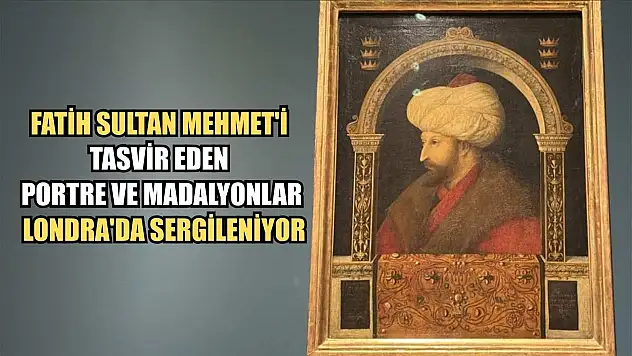 Fatih Sultan Mehmet'i tasvir eden portre ve madalyonlar Londra'da sergileniyor