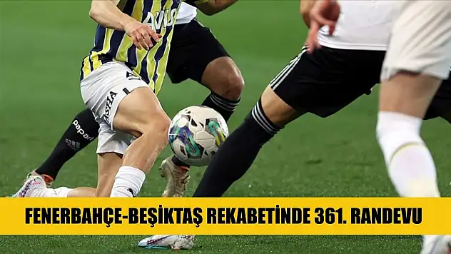 Fenerbahçe-Beşiktaş rekabetinde 361. randevu