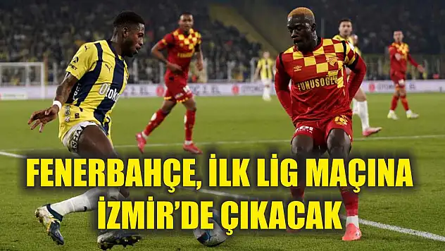 Fenerbahçe, ilk lig maçına İzmir'de çıkacak