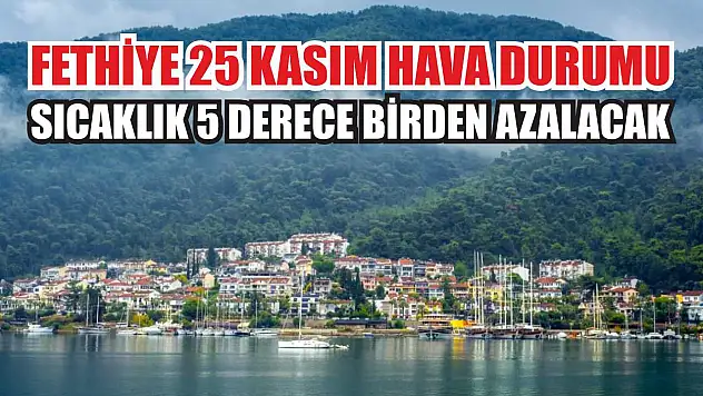 Fethiye 25 Kasım hava durumu: Sıcaklık 5 derece birden azalacak