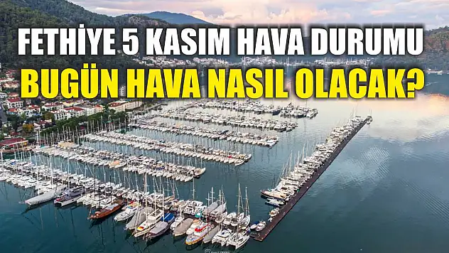 Fethiye 5 Kasım Hava Durumu: Bugün Hava Nasıl Olacak?
