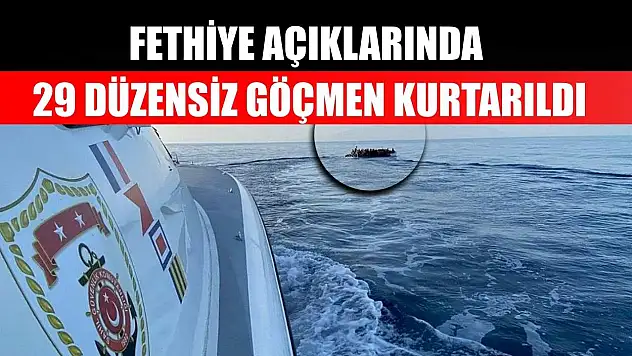 Fethiye açıklarında 29 düzensiz göçmen kurtarıldı