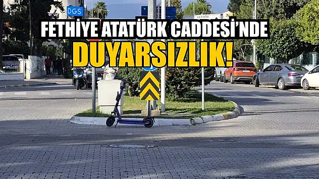 Fethiye Atatürk Caddesi'nde duyarsızlık