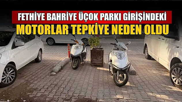 Fethiye Bahriye Üçok Parkı girişindeki motorlar tepkiye neden oldu
