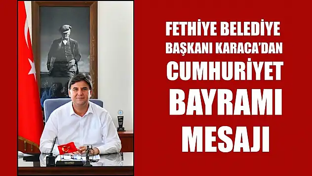 Fethiye Belediye Başkanı Karaca'dan Cumhuriyet Bayramı Mesajı