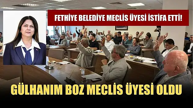 Fethiye Belediye Meclis Üyesi istifa etti! Gülhanım Boz Meclis Üyesi Oldu