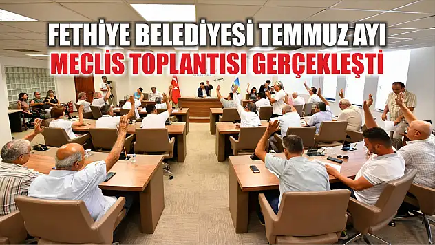 Fethiye Belediyesi Temmuz Ayı Meclis toplantısı gerçekleşti