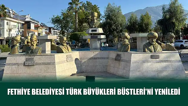 Fethiye Belediyesi Türk Büyükleri Büstleri'ni yeniledi
