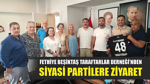 Fethiye Beşiktaş Taraftarlar Derneği'nden Siyasi Partilere Ziyaret