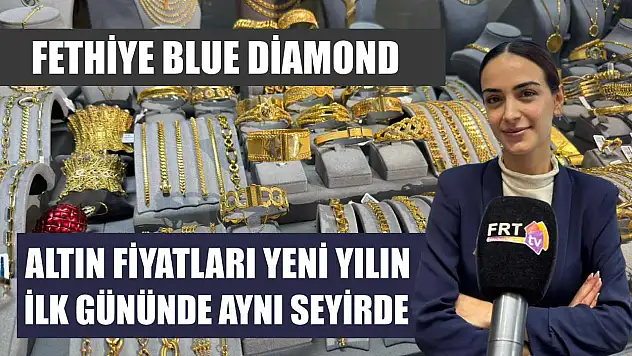 Fethiye Blue Diamond: Altın fiyatları yeni yılın ilk gününde aynı seyirde