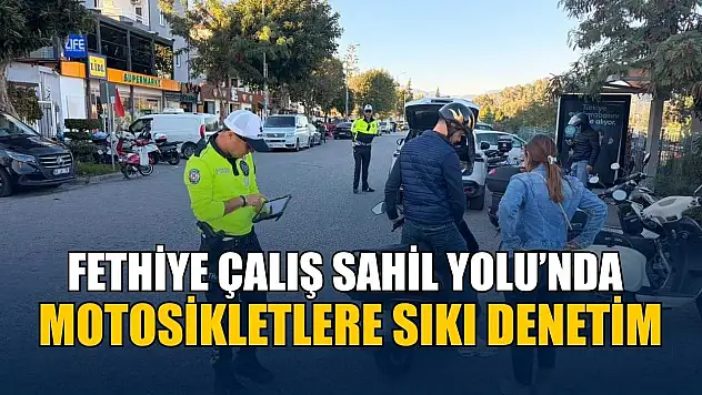 Fethiye Çalış Sahil Yolu'nda motosikletlere sıkı denetim