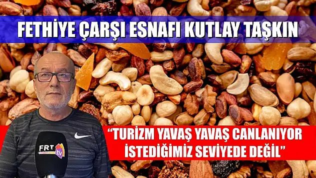 Fethiye Çarşı Esnafı Kutlay Taşkın: 'Turizm Yavaş Yavaş Canlanıyor, İstediğimiz Seviyede Değil'