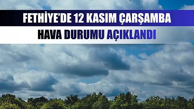 Fethiye'de 12 Kasım Çarşamba Hava Durumu Açıklandı