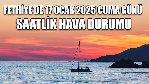 Fethiye'de 17 Ocak 2025 Cuma Günü Saatlik Hava Durumu