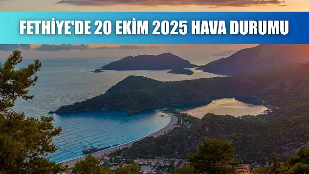 Fethiye'de 20 Ekim 2025 Hava Durumu