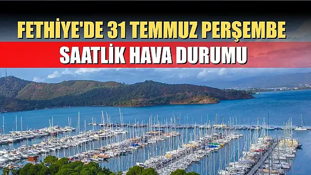 Fethiye'de 31 Temmuz Perşembe Saatlik Hava Durumu