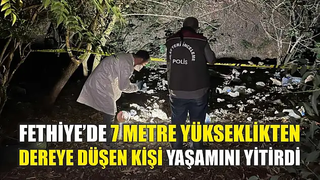Fethiye'de 7 Metre Yükseklikten Dereye Düşen Kişi Yaşamını Yitirdi