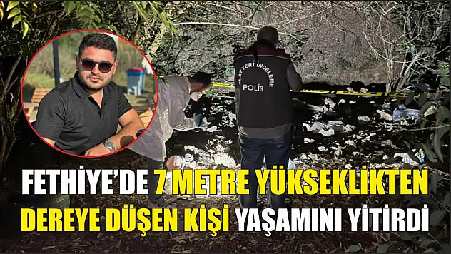 Fethiye'de 7 Metre Yükseklikten Dereye Düşen Kişi Yaşamını Yitirdi