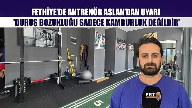 Fethiye'de Antrenör Aslan'dan Uyarı: 'Duruş bozukluğu sadece kamburluk değildir'