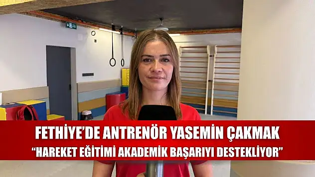 Fethiye'de Antrenör Yasemin Çakmak: 'Hareket Eğitimi Akademik Başarıyı Destekliyor'