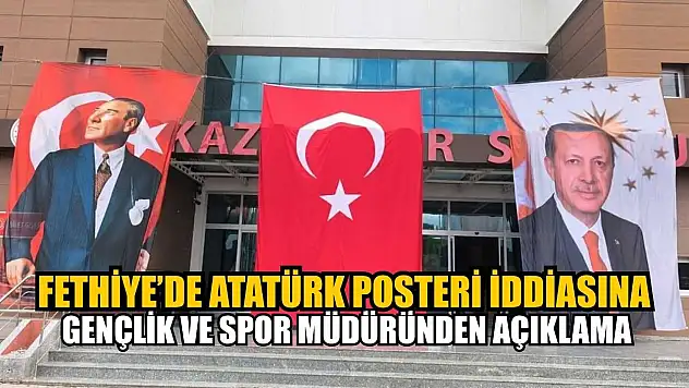Fethiye'de Atatürk Posteri İddiasına Gençlik ve Spor Müdüründen açıklama
