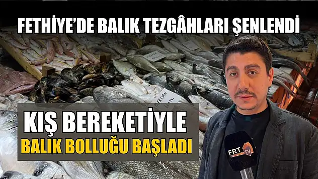 Fethiye'de balık tezgâhları şenlendi: Kış bereketiyle balık bolluğu başladı