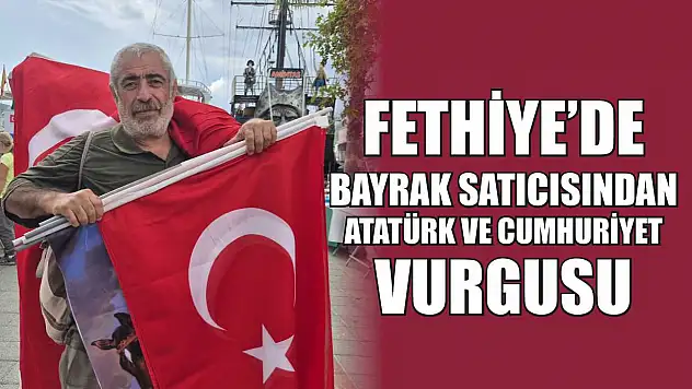 Fethiye'de Bayrak Satıcısından Atatürk ve Cumhuriyet Vurgusu
