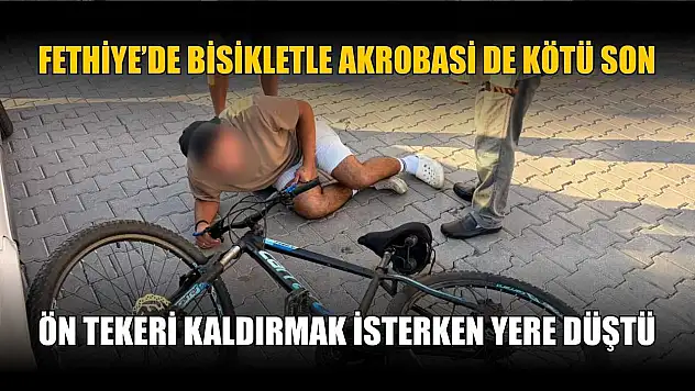 Fethiye'de bisikletle akrobasi de kötü son: Ön tekeri kaldırmak isterken yere düştü