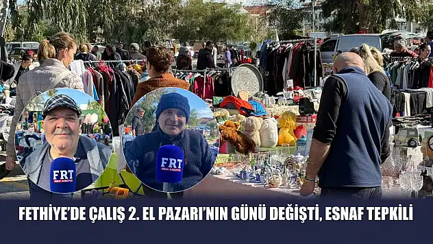 Fethiye'de Çalış 2. El Pazarı'nın günü değişti, esnaf tepkili