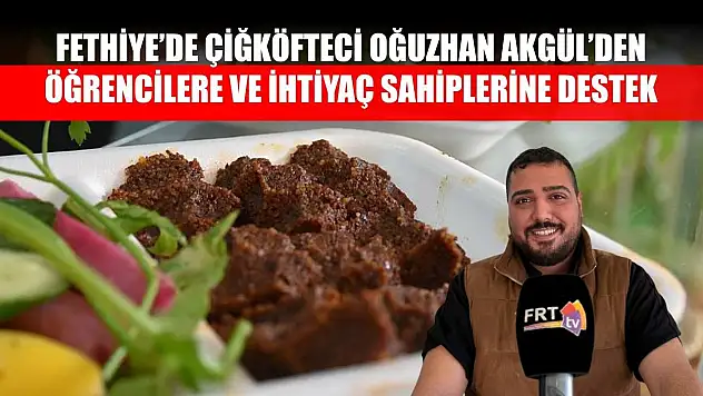 Fethiye'de Çiğköfteci Oğuzhan Akgül'den Öğrencilere ve İhtiyaç Sahiplerine Destek