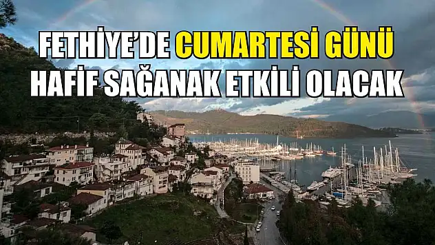 Fethiye'de Cumartesi günü hafif sağanak etkili olacak