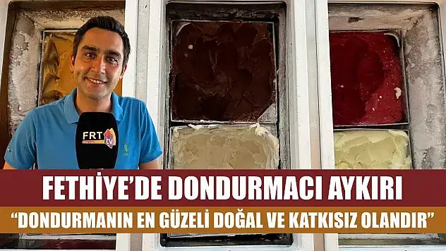 Fethiye'de Dondurmacı Aykırı: 'Dondurmanın En Güzeli Doğal ve Katkısız Olandır'