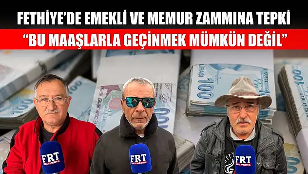 Fethiye'de emekli ve memur zammına tepki: 'Bu maaşlarla geçinmek mümkün değil'