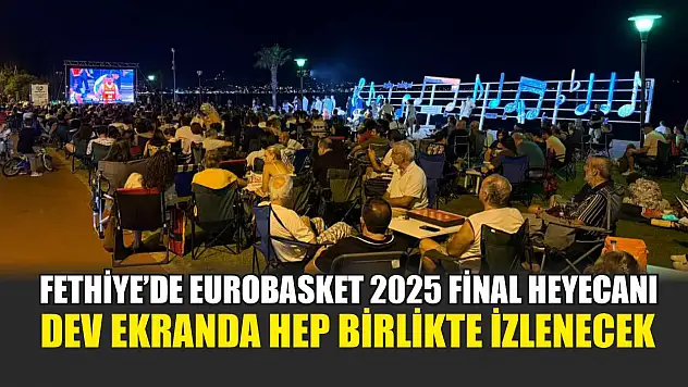 Fethiye'de EuroBasket 2025 Final Heyecanı: Dev Ekranda Hep Birlikte İzlenecek