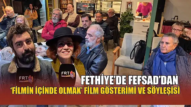 Fethiye'de FEFSAD'dan 'Filmin İçinde Olmak' film gösterimi ve söyleşisi