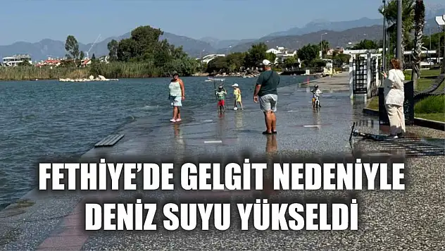 Fethiye'de gelgit nedeniyle deniz suyu yükseldi