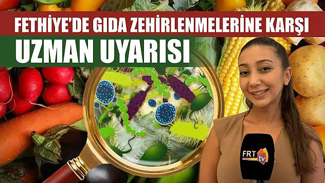 Fethiye'de gıda zehirlenmelerine karşı uzman uyarısı