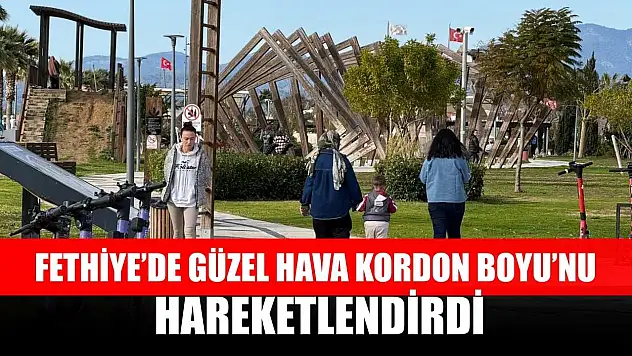 Fethiye'de güzel hava Kordon Boyu'nu hareketlendirdi
