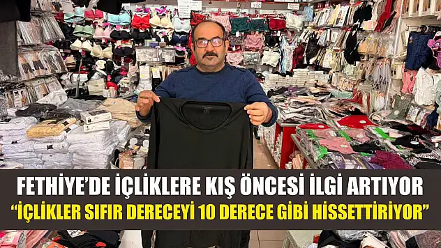 Fethiye'de içliklere kış öncesi ilgi artıyor: 'İçlikler sıfır dereceyi 10 derece gibi hissettiriyor'